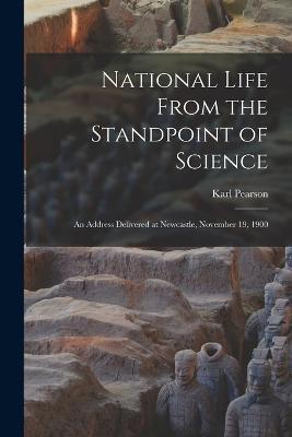 National Life From the Standpoint of Science: An Address Delivered at Newcastle, November 19, 1900 - Karl Pearson - cover