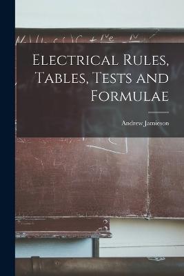 Electrical Rules, Tables, Tests and Formulae - Andrew Jamieson - cover