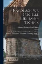 Handbuch Fur Specielle Eisenbahn-Technik: Bd. Der Eisenbahn-Wagenbau in Seinem Ganzen Umfange. Bearbeitet Von Heusinger Von Waldegg, C. Hladik, H. Klinge ... 2. Aufl. 1874