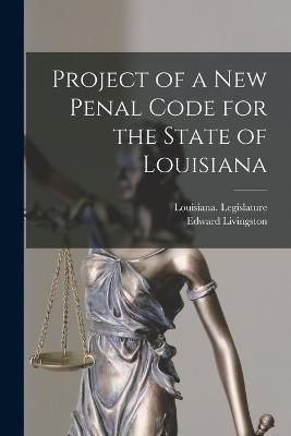 Project of a New Penal Code for the State of Louisiana - Edward Livingston - cover