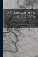 La Usurpacion En El Pacifico: Bolivia Y Chile Y Sus Tratados De Limites