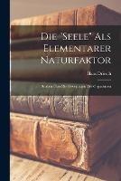 Die Seele Als Elementarer Naturfaktor: Studien UEber Die Bewegungen Der Organismen - Hans Driesch - cover