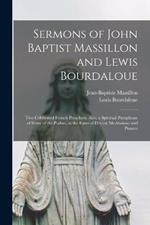 Sermons of John Baptist Massillon and Lewis Bourdaloue: Two Celebrated French Preachers. Also, a Spiritual Paraphrase of Some of the Psalms, in the Form of Devout Meditations and Prayers