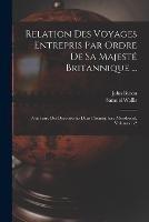 Relation Des Voyages Entrepris Par Ordre De Sa Majeste Britannique ...: Pour Faire Des Decouvertes Dans L'hemisphere Meridional, Volumes 1-2