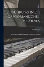 Einfuhrung in Die Gregorianischen Melodien: T. Neumenkunde, Palaographie Des Liturgischen Gesanges