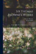 Sir Thomas Browne's Works: Religio Medici. Pseudodoxia Epidemica, Books 1-4