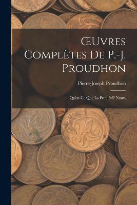 OEuvres Completes De P.-J. Proudhon: Quest-Ce Que La Propiete? Nouv.; Edition 1873 - Pierre-Joseph Proudhon - cover