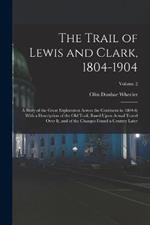 The Trail of Lewis and Clark, 1804-1904: A Story of the Great Exploration Across the Continent in 1804-6; With a Description of the Old Trail, Based Upon Actual Travel Over It, and of the Changes Found a Century Later; Volume 2