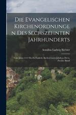 Die Evangelischen Kirchenordnungen Des Sechszehnten Jahrhunderts: Vom Jahre 1542 Bis Zu Endedes Sechszehnten Jahrhun Derts, Zweiter Band