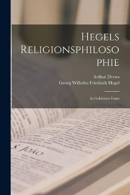 Hegels Religionsphilosophie: In Gekurzter Form - Georg Wilhelm Friedrich Hegel,Arthur Drews - cover