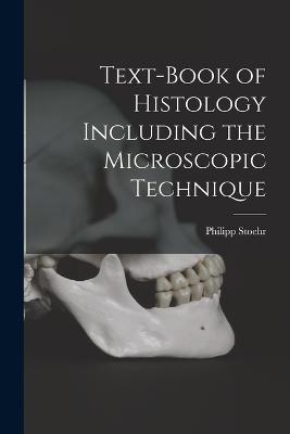 Text-Book of Histology Including the Microscopic Technique - Philipp Stoehr - cover