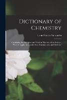 Dictionary of Chemistry: Containing the Principles and Modern Theories of the Science, With Its Application to the Arts, Manufactures, and Medicine - Louis Nicolas Vauquelin - cover