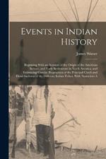 Events in Indian History: Beginning With an Account of the Origin of the American Indians, and Early Settlements in North America, and Embracing Concise Biographies of the Principal Chiefs and Head-Sachems of the Different Indian Tribes, With Narratives A