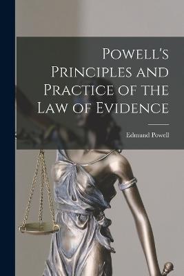 Powell's Principles and Practice of the Law of Evidence - Edmund Powell - cover