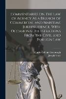 Commentaries On the Law of Agency As a Branch of Commercial and Maritime Jurisprudence, With Occasional Illustrations From the Civil and Foreign Law - Joseph Story,Charles Pelham Greenough - cover