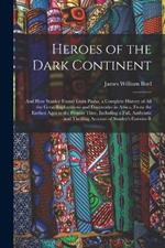 Heroes of the Dark Continent: And How Stanley Found Emin Pasha. a Complete History of All the Great Explorations and Discoveries in Africa, From the Earliest Ages to the Present Time, Including a Full, Authentic and Thrilling Account of Stanley's Famous R