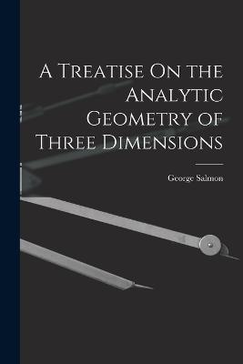 A Treatise On the Analytic Geometry of Three Dimensions - George Salmon - cover