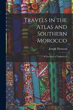 Travels in the Atlas and Southern Morocco: A Narrative of Exploration