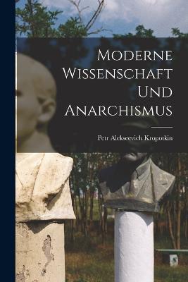 Moderne Wissenschaft Und Anarchismus - Petr Alekseevich Kropotkin - cover