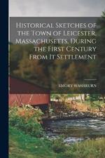 Historical Sketches of the Town of Leicester, Massachusetts, During the First Century From It Settlement