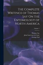 The Complete Writings of Thomas Say On the Entomology of North America; Volume 1