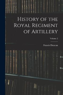 History of the Royal Regiment of Artillery; Volume 2 - Francis Duncan - cover