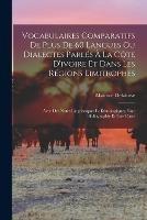 Vocabulaires Comparatifs De Plus De 60 Langues Ou Dialectes Parles A La Cote D'ivoire Et Dans Les Regions Limitrophes: Avec Des Notes Linguistiques Et Ethnologiques, Une Bibliographie Et Une Carte - Maurice Delafosse - cover