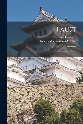 Faust: A Dramatic Poem - Johann Wolfgang Von Goethe,Abraham Hayward - cover