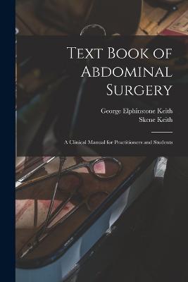 Text Book of Abdominal Surgery: A Clinical Manual for Practitioners and Students - Skene Keith,George Elphinstone Keith - cover