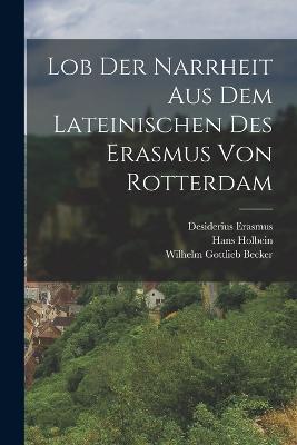 Lob der Narrheit aus dem Lateinischen des Erasmus von Rotterdam - Desiderius Erasmus,Hans Holbein,Wilhelm Gottlieb Becker - cover