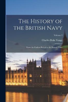 The History of the British Navy: From the Earliest Period to the Present Time; Volume 2 - Charles Duke Yonge - cover