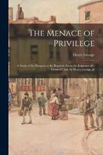 The Menace of Privilege: A Study of the Dangers to the Republic From the Existence of a Favored Class, by Henry George, Jr