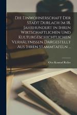 Die Einwohnerschaft Der Stadt Durlach Im 18. Jahrhundert in Ihren Wirtschaftlichen Und Kulturgeschichtlichen Verhaltnissen Dargestellt Aus Ihren Stammtafeln ...