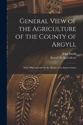 General View of the Agriculture of the County of Argyll: With Observations On the Means of Its Improvement - John Smith - cover