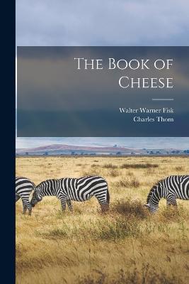 The Book of Cheese - Charles Thom,Walter Warner Fisk - cover