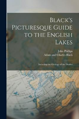 Black's Picturesque Guide to the English Lakes: Including the Geology of the District - Adam And Charles Black,John Phillips - cover