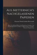 Aus Metternich's Nachgelassenen Papieren: Hrsg. Von Richard Metternich-Winneburg. Geordnet Und Zusammengestellt Von Alfons V. Klinkowstroem. Autorisirte Deutsche Original-Ausg