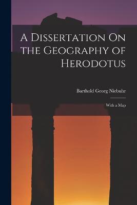 A Dissertation On the Geography of Herodotus: With a Map - Barthold Georg Niebuhr - cover