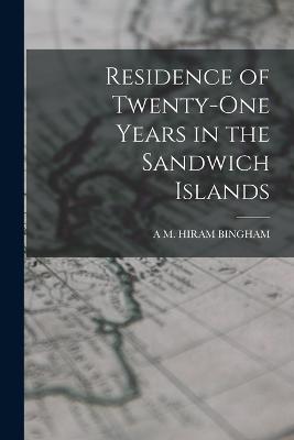 Residence of Twenty-One Years in the Sandwich Islands - A M Hiram Bingham - cover
