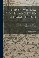 Letters of William Von Humboldt to a Female Friend: A Complete Edition