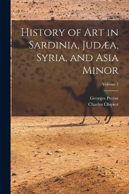 History of Art in Sardinia, Judæa, Syria, and Asia Minor; Volume 1 - Georges Perrot,Charles Chipiez - cover