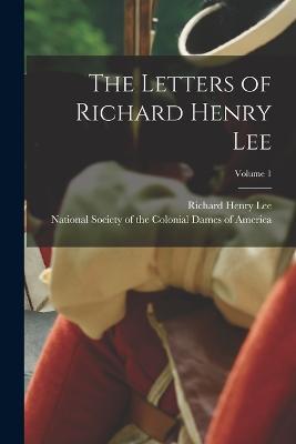 The Letters of Richard Henry Lee; Volume 1 - Richard Henry Lee - cover
