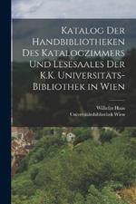 Katalog Der Handbibliotheken Des Katalogzimmers Und Lesesaales Der K.K. Universitats-Bibliothek in Wien