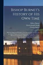 Bishop Burnet's History of His Own Time: With the Suppressed Passages of the First Volume, and Notes by the Earls of Dartmouth and Hardwicke, and Speaker Onslow, Hitherto Unpublished, to Which Are Added the Cursory Remarks of Swift. and Other Observations