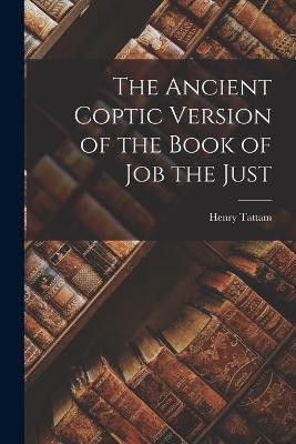 The Ancient Coptic Version of the Book of Job the Just - Henry Tattam - cover