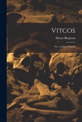 Vitcos: The Last Inca Capital - Hiram Bingham - cover
