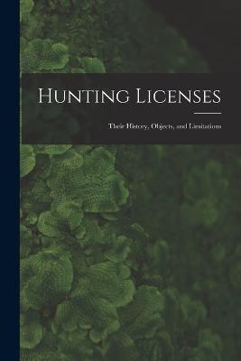 Hunting Licenses: Their History, Objects, and Limitations - Anonymous - cover