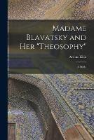 Madame Blavatsky and Her Theosophy: A Study - Arthur Lillie - cover