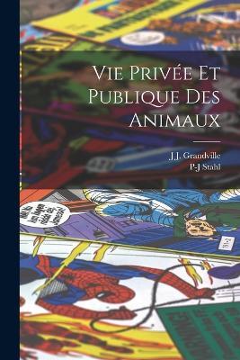 Vie Privée Et Publique Des Animaux - J J Grandville,P-J Stahl - cover