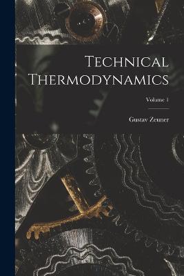 Technical Thermodynamics; Volume 1 - Gustav Zeuner - cover